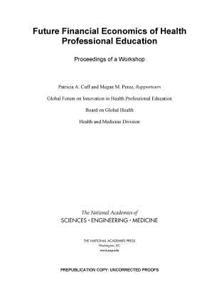 Future Financial Economics of Health Professional Education: Proceedings of a Workshop by National Academies of Sciences Engineeri