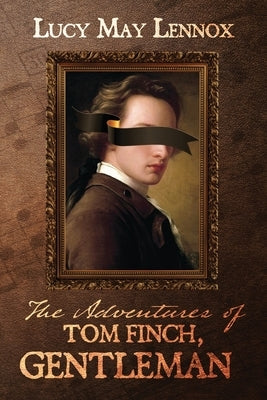 The Adventures of Tom Finch, Gentleman by Lennox, Lucy May