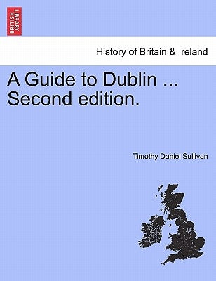 A Guide to Dublin ... Second Edition. by Sullivan, Timothy Daniel