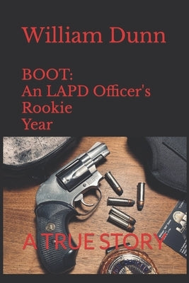 Boot: An LAPD Officer's Rookie Year by Dunn, William