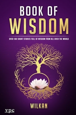 Book of Wisdom: Over 100 Short Stories Full of Wisdom from All Over the World by Wilkan