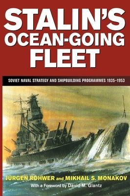 Stalin's Ocean-Going Fleet: Soviet Naval Strategy and Shipbuilding Programs, 1935-53 by Monakov, Mikhail