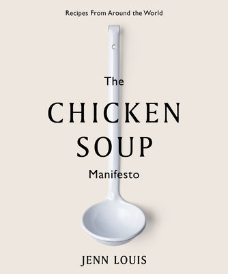 The Chicken Soup Manifesto: Recipes from Around the World by Louis, Jenn