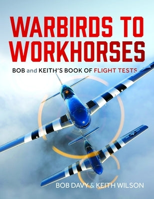 Warbirds to Workhorses: Bob and Keith's Book of Flight Tests by Davy, Bob