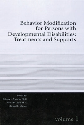 Behavior Modification for Persons with Developmental Disabilities: Treatments and Supports Volume I Volume 1 by Matson, Michael L.