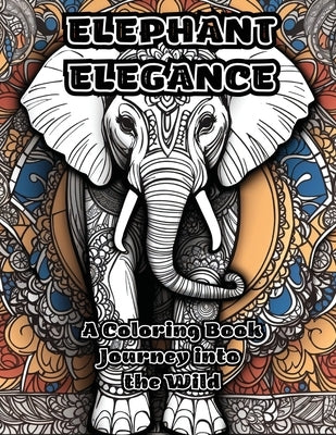 Elephant Elegance: A Coloring Book Journey into the Wild by Colorzen