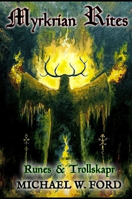 Myrkrian Rites: Runes & Trollskapr by Ford, Michael W.