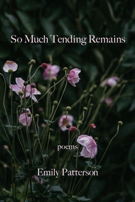 So Much Tending Remains by Patterson, Emily
