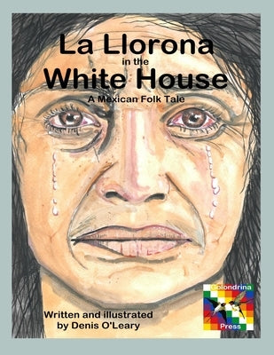 La Llorona in the White House: A Mexican Folk Tale by O'Leary, Denis