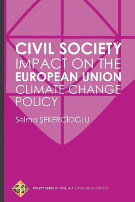 Civil Society Impact on the European Union Climate Change Policy by Sekercioglu, Selma