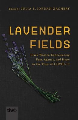 Lavender Fields: Black Women Experiencing Fear, Agency, and Hope in the Time of Covid-19 by Jordan-Zachery, Julia S.