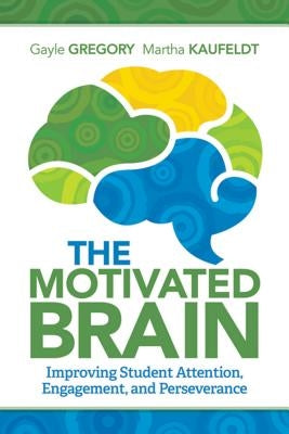 Motivated Brain: Improving Student Attention, Engagement, and Perseverance by Gregory, Gayle