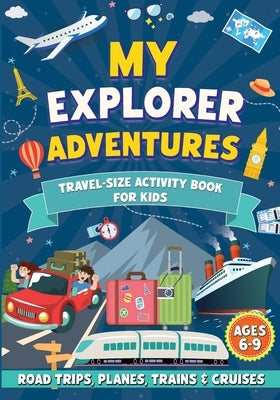 My Explorer Adventures: Travel-Size Activity Book for Kids Ages 6-9 (Road Trips, Planes, Trains & Cruises) by Blankenship, Anna
