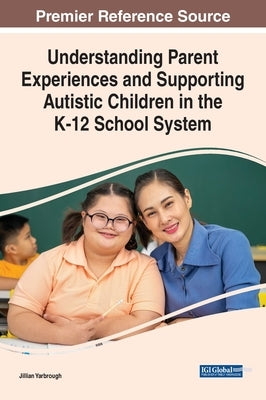 Understanding Parent Experiences and Supporting Autistic Children in the K-12 School System by Yarbrough, Jillian