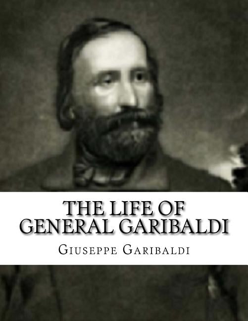 The Life of General Garibaldi by Dwight, Theodore