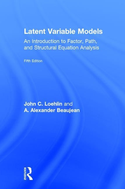 Latent Variable Models: An Introduction to Factor, Path, and Structural Equation Analysis, Fifth Edition by Loehlin, John C.