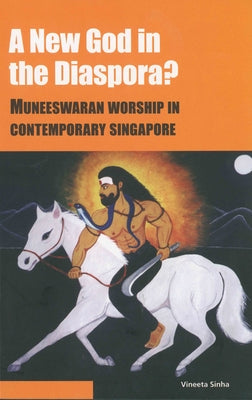 A New God in the Diaspora?: Muneeswaran Worship in Contemporary Singapore by Sinha, Vineeta