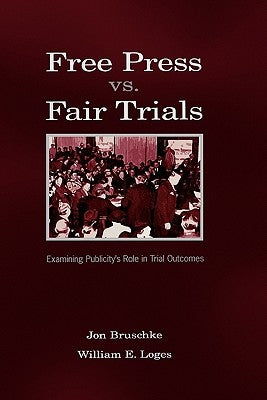 Free Press vs. Fair Trials: Examining Publicity's Role in Trial Outcomes by Bruschke, Jon
