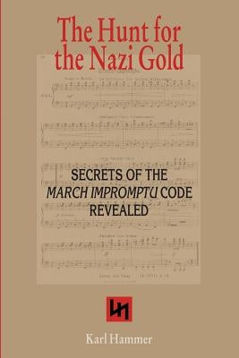 The Hunt for the Nazi Gold: Secrets of the March Impromptu Code revealed by Hammer, Karl