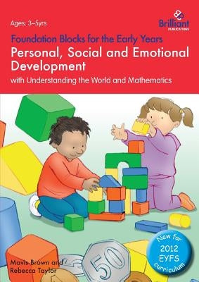 Personal, Social and Emotional Development with Understanding the World and Mathematics: Foundation Blocks for the Early Years by Brown, Mavis