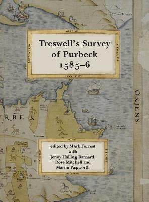 Ralph Treswell's Survey of Sir Christopher Hatton's lands in Purbeck, 1585-6 by Forrest, Mark
