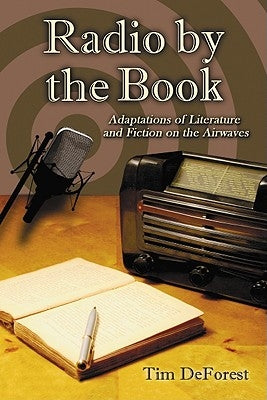 Radio by the Book: Adaptations of Literature and Fiction on the Airwaves by DeForest, Tim