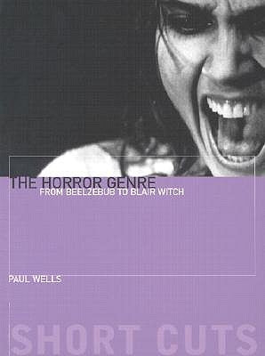 The Horror Genre: From Beelzebub to Blair Witch by Wells, Paul
