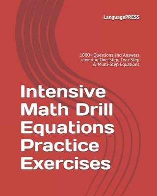 Intensive Math Drill Equations Practice Exercises: 1000+ Questions and Answers covering One-Step, Two-Step & Multi-Step Equations by Languagepress