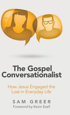 The Gospel Conversationalist: How Jesus Engaged the Lost in Everyday Life by Greer, Sam