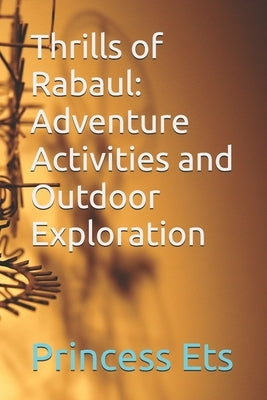 Thrills of Rabaul: Adventure Activities and Outdoor Exploration by Ets, Princess