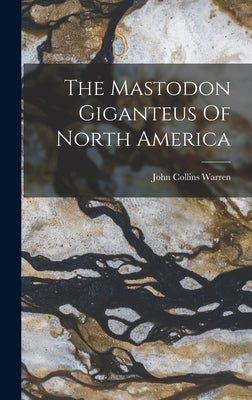 The Mastodon Giganteus Of North America by Warren, John Collins