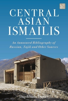 Central Asian Ismailis: An Annotated Bibliography of Russian, Tajik and Other Sources by Dagiev, Dagikhudo