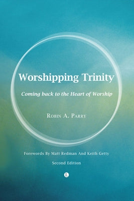 Worshipping Trinity: Coming Back to the Heart of Worship (2nd Edition) by Parry, Robin A.