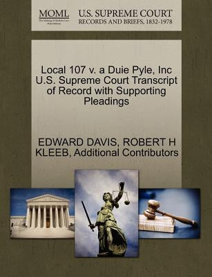 Local 107 V. a Duie Pyle, Inc U.S. Supreme Court Transcript of Record with Supporting Pleadings by Davis, Edward