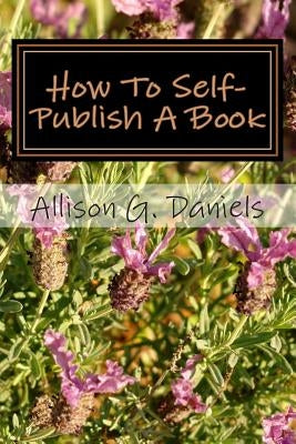 How To Self-Publish A Book by Daniels, Allison Gregory