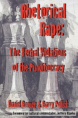 Rhetorical Rape: The Verbal Violations of the Punditocracy by Pollick, Barry