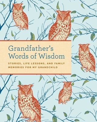Grandfather's Words of Wisdom Journal: Keepsake Grandfathers Gift for Grandchild Grandfather and Grandson a Keepsake Journal of Advice, Lessons, and L by Weldon Owen