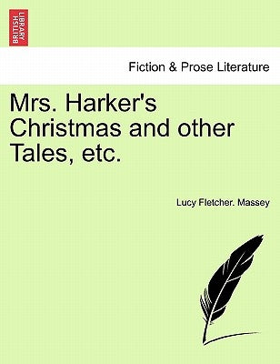 Mrs. Harker's Christmas and Other Tales, Etc. by Massey, Lucy Fletcher