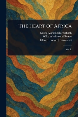 The Heart of Africa by Schweinfurth, Georg August