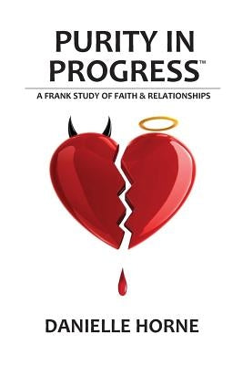 Purity in Progress: A Frank Study of Faith & Relationships by Horne, Danielle