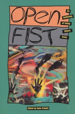 Open Fist: An Anthology of Young Illinois Poets by Schultz, Anne
