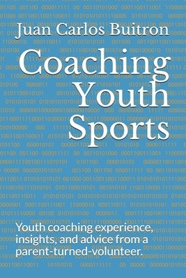 Coaching Youth Sports: Youth coaching experience, insights, and advice from a parent-turned-volunteer. by Luenemann, Brian