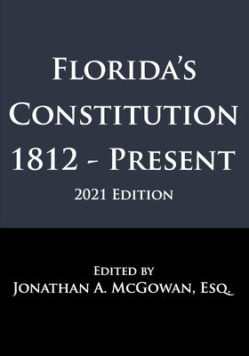 Florida's Constitution: 1812 - Present by McGowan, Jonathan A.