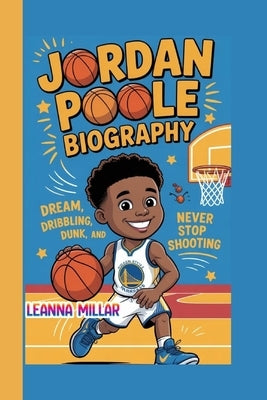 Jordan Poole: Dream, Dribbling, Dunk, and Never Stop Shooting by Millar, Leanna