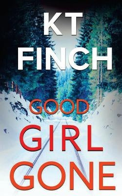 Good Girl Gone (a Charlie Easton Thriller): A gripping psychological thriller with a twist by Finch, K. T.