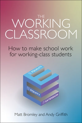 The Working Classroom: How to Make School Work for Working-Class Students by Bromley, Matt