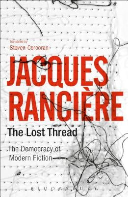 The Lost Thread: The Democracy of Modern Fiction by Ranciere, Jacques