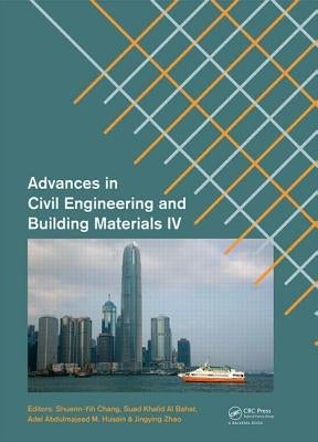 Advances in Civil Engineering and Building Materials IV: Selected Papers from the 2014 4th International Conference on Civil Engineering and Building by Chang, Shuenn-Yih