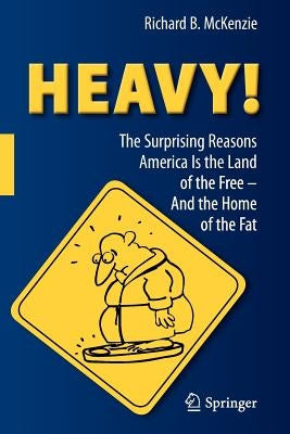 Heavy!: The Surprising Reasons America Is the Land of the Free--And the Home of the Fat by McKenzie, Richard B.