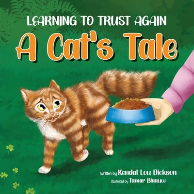 Learning To Trust Again: A Cat's Tale by Dickson, Kendal Lou